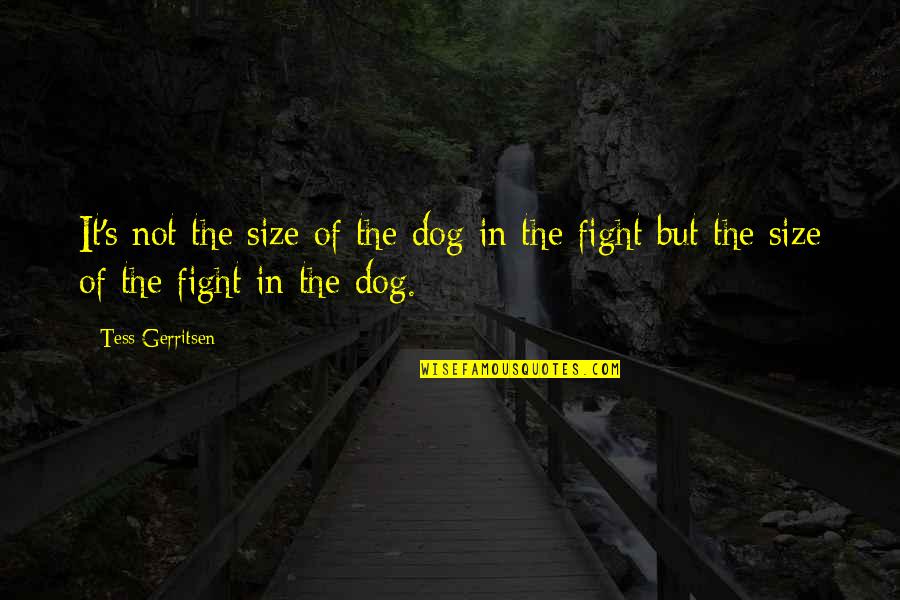 The Fight In The Dog Quotes By Tess Gerritsen: It's not the size of the dog in