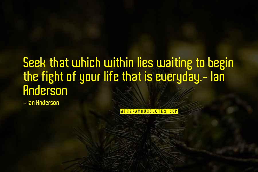 The Fight Of Life Quotes By Ian Anderson: Seek that which within lies waiting to begin