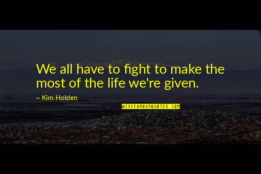 The Fight Of Life Quotes By Kim Holden: We all have to fight to make the