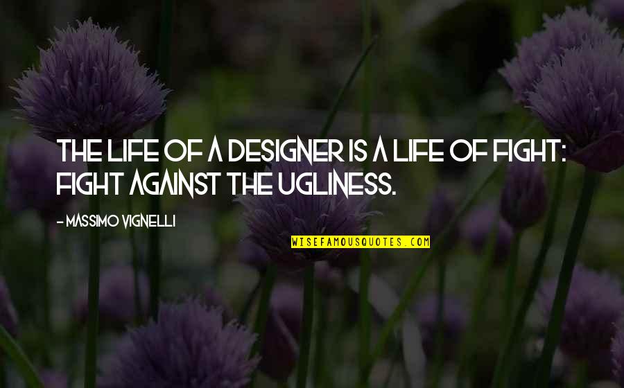 The Fight Of Life Quotes By Massimo Vignelli: The life of a designer is a life
