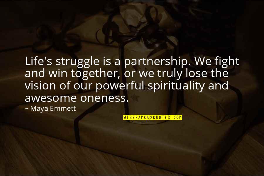 The Fight Of Life Quotes By Maya Emmett: Life's struggle is a partnership. We fight and