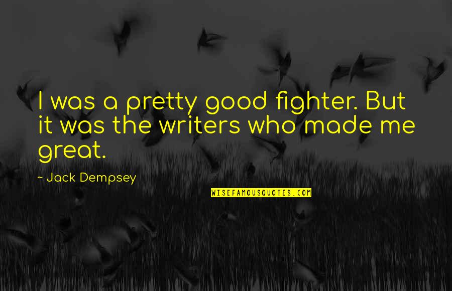 The Fighter Quotes By Jack Dempsey: I was a pretty good fighter. But it