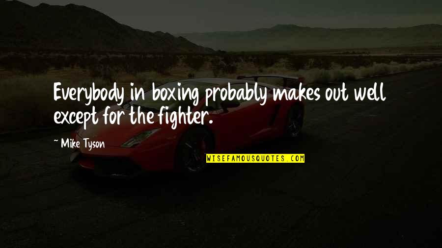 The Fighter Quotes By Mike Tyson: Everybody in boxing probably makes out well except
