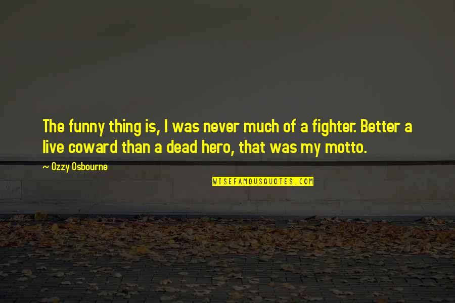 The Fighter Quotes By Ozzy Osbourne: The funny thing is, I was never much