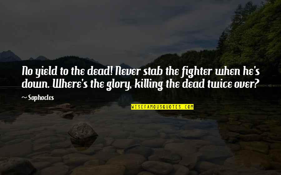 The Fighter Quotes By Sophocles: No yield to the dead! Never stab the