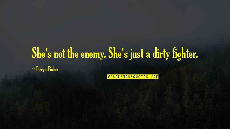 The Fighter Quotes By Tarryn Fisher: She's not the enemy. She's just a dirty