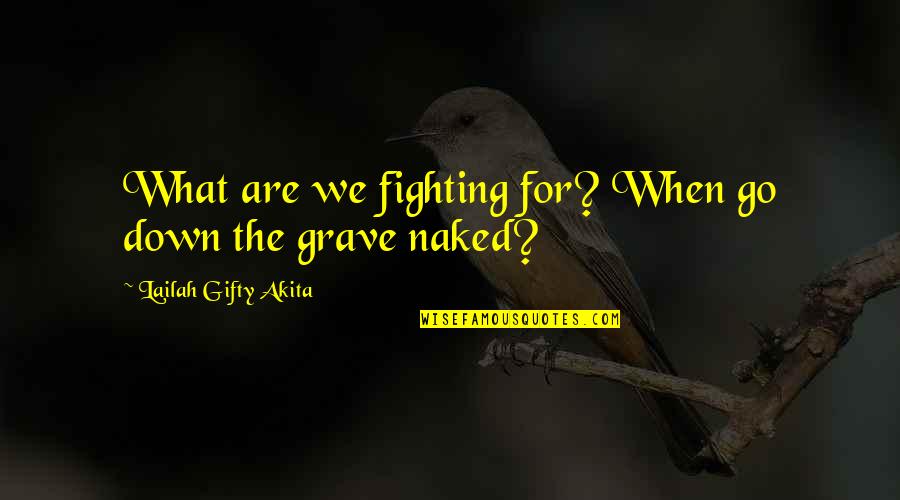 The Fighting Spirit Quotes By Lailah Gifty Akita: What are we fighting for? When go down