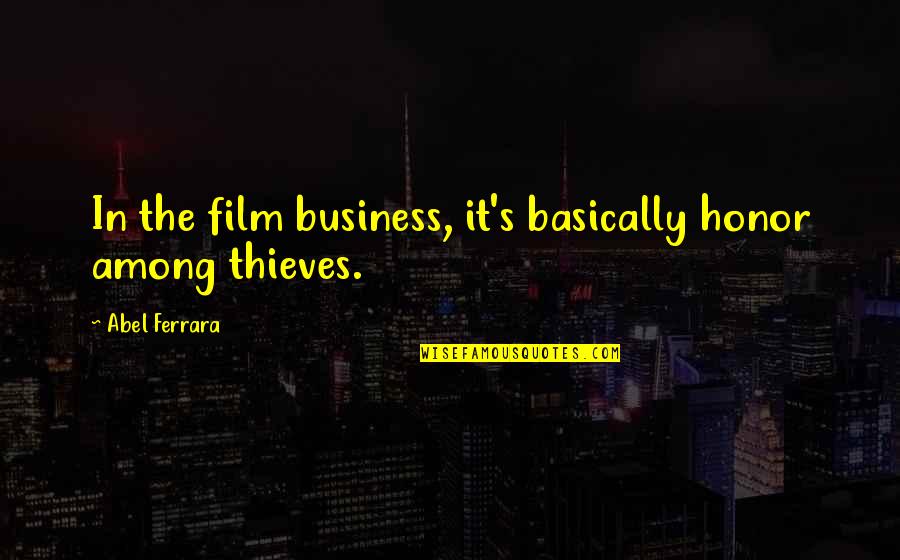 The Film Business Quotes By Abel Ferrara: In the film business, it's basically honor among