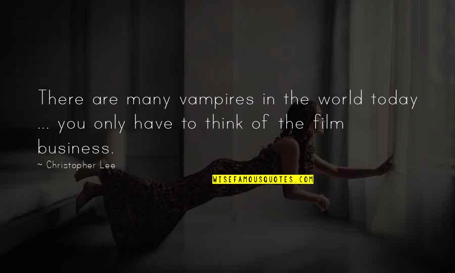 The Film Business Quotes By Christopher Lee: There are many vampires in the world today