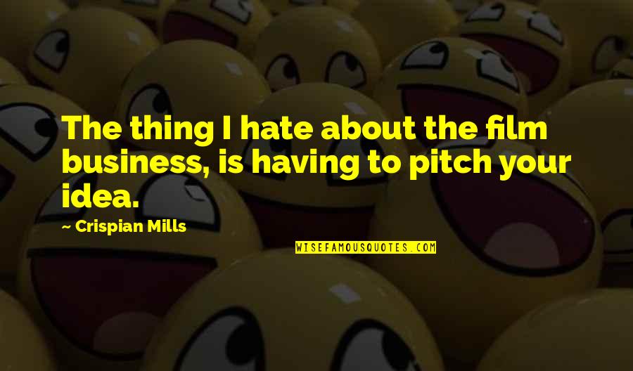 The Film Business Quotes By Crispian Mills: The thing I hate about the film business,