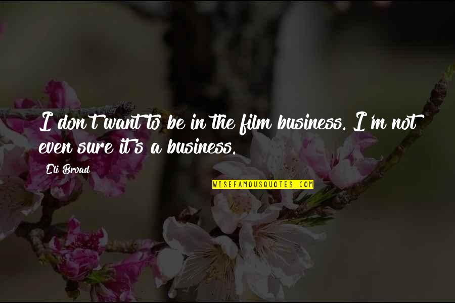 The Film Business Quotes By Eli Broad: I don't want to be in the film