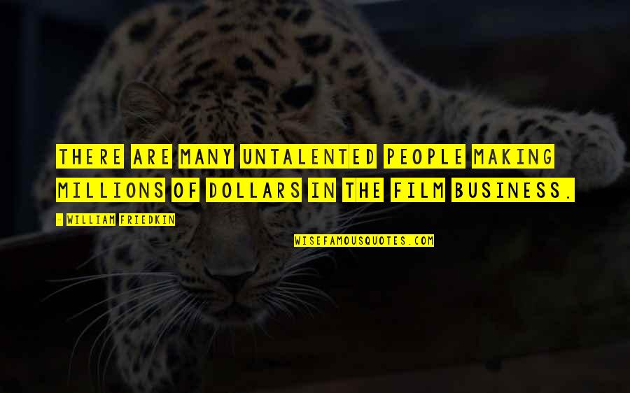 The Film Business Quotes By William Friedkin: There are many untalented people making millions of