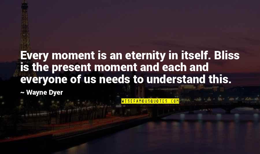 The Film Skin Quotes By Wayne Dyer: Every moment is an eternity in itself. Bliss