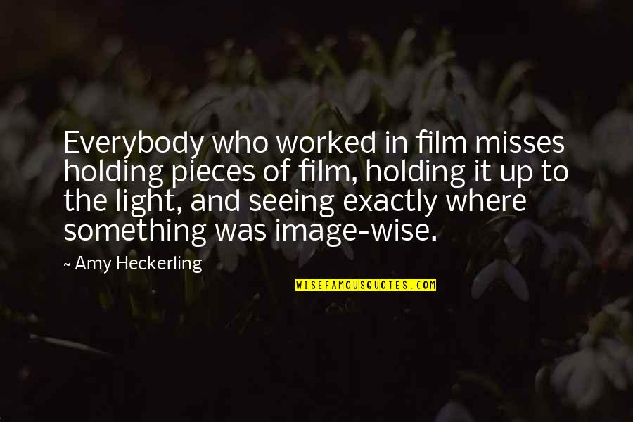 The Film Up Quotes By Amy Heckerling: Everybody who worked in film misses holding pieces