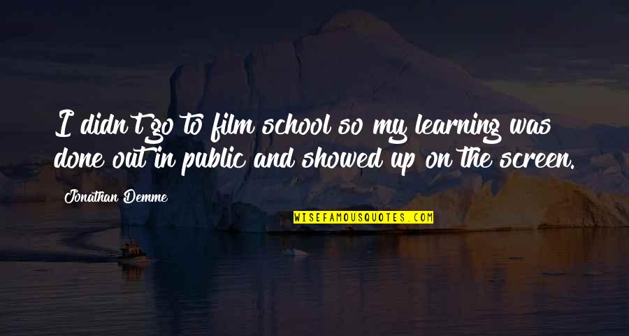 The Film Up Quotes By Jonathan Demme: I didn't go to film school so my The Film Up Quotes By Jonathan Demme: I didn't go to film school so my