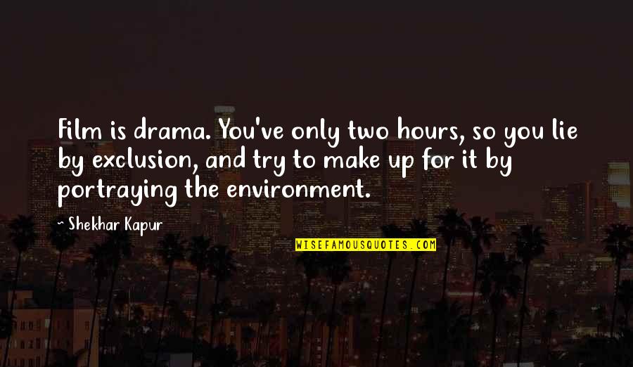 The Film Up Quotes By Shekhar Kapur: Film is drama. You've only two hours, so The Film Up Quotes By Shekhar Kapur: Film is drama. You've only two hours, so
