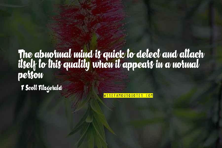 The Final Curtain Quotes By F Scott Fitzgerald: The abnormal mind is quick to detect and The Final Curtain Quotes By F Scott Fitzgerald: The abnormal mind is quick to detect and