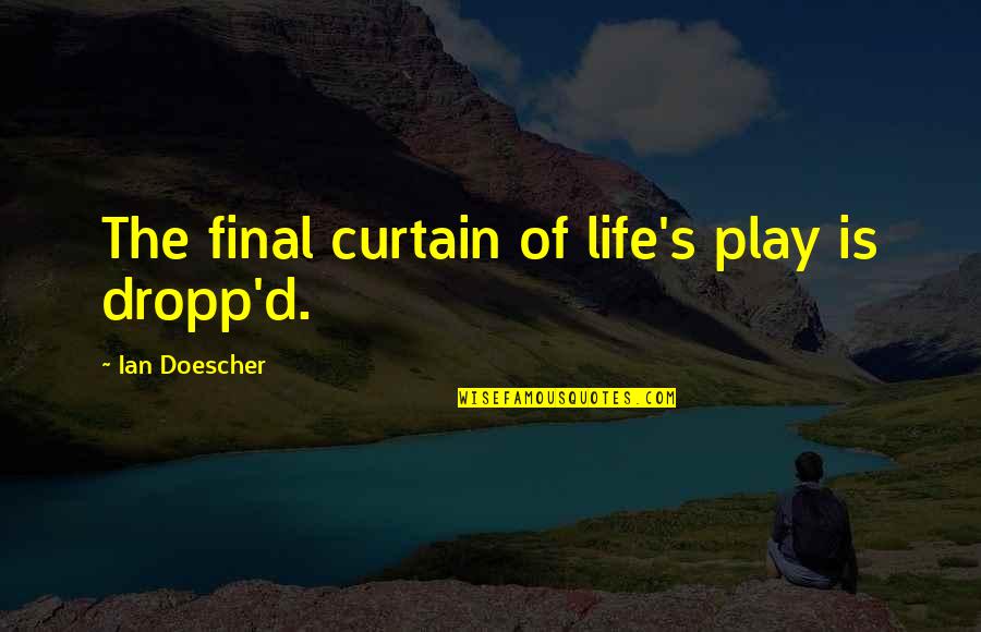 The Final Curtain Quotes By Ian Doescher: The final curtain of life's play is dropp'd. The Final Curtain Quotes By Ian Doescher: The final curtain of life's play is dropp'd.