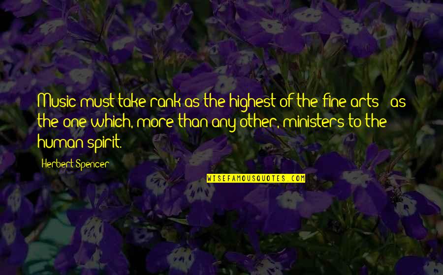 The Fine Arts Quotes By Herbert Spencer: Music must take rank as the highest of