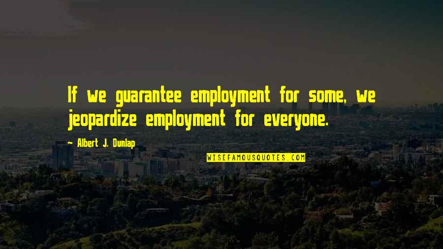 The Finish Line Is Near Quotes By Albert J. Dunlap: If we guarantee employment for some, we jeopardize The Finish Line Is Near Quotes By Albert J. Dunlap: If we guarantee employment for some, we jeopardize