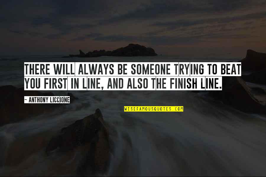 The Finish Line Quotes By Anthony Liccione: There will always be someone trying to beat