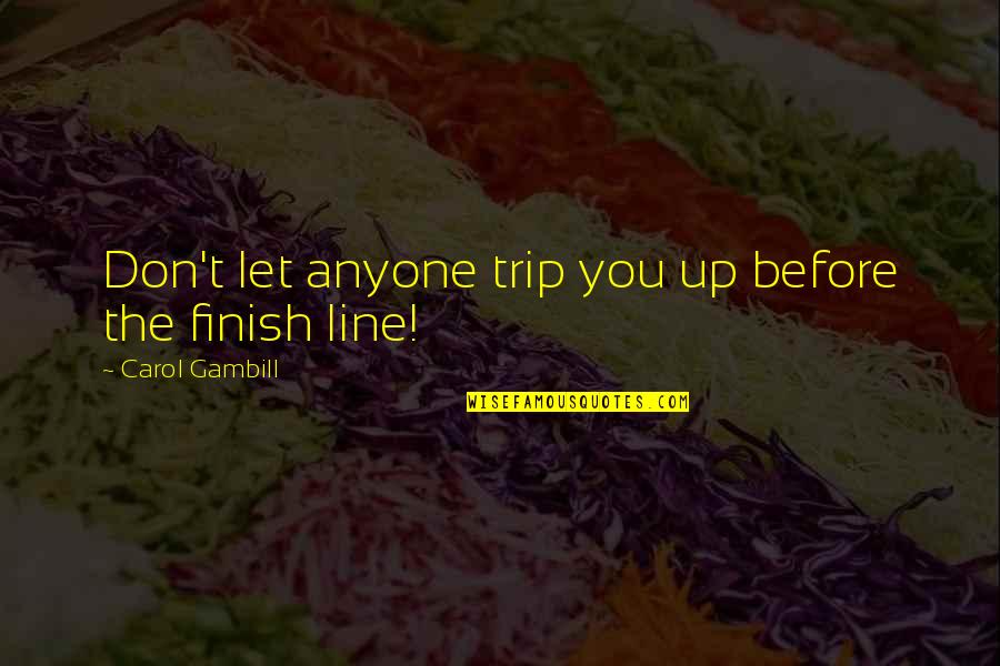 The Finish Line Quotes By Carol Gambill: Don't let anyone trip you up before the