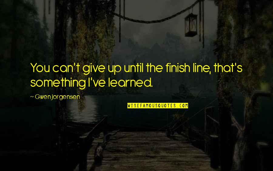 The Finish Line Quotes By Gwen Jorgensen: You can't give up until the finish line,