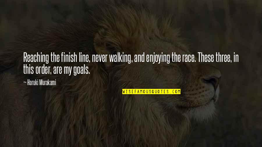 The Finish Line Quotes By Haruki Murakami: Reaching the finish line, never walking, and enjoying