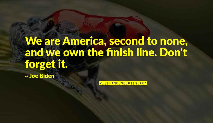 The Finish Line Quotes By Joe Biden: We are America, second to none, and we