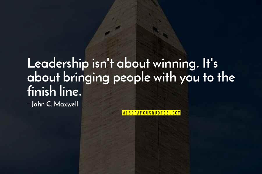 The Finish Line Quotes By John C. Maxwell: Leadership isn't about winning. It's about bringing people