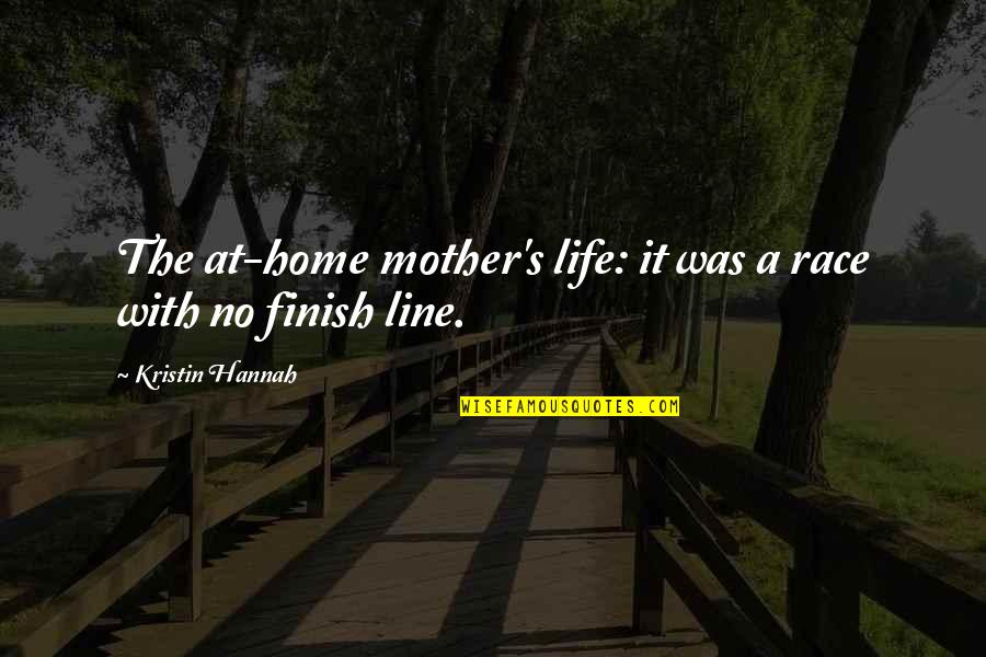 The Finish Line Quotes By Kristin Hannah: The at-home mother's life: it was a race