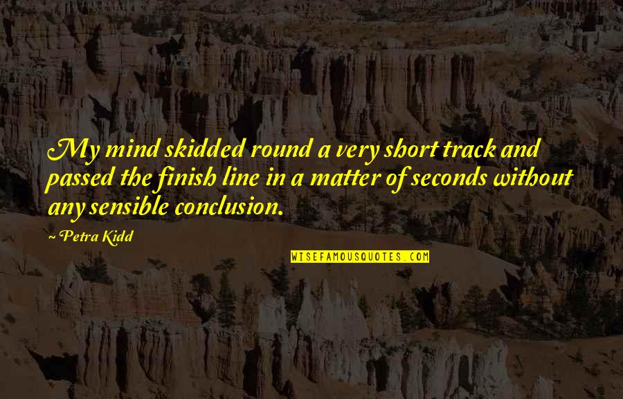 The Finish Line Quotes By Petra Kidd: My mind skidded round a very short track