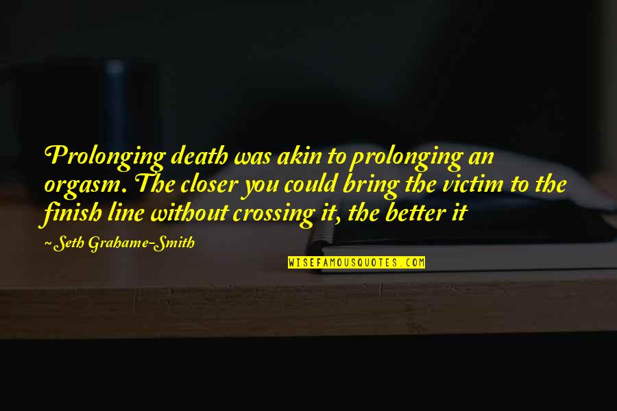 The Finish Line Quotes By Seth Grahame-Smith: Prolonging death was akin to prolonging an orgasm.