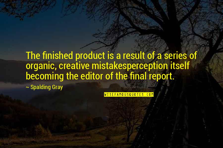 The Finished Product Quotes By Spalding Gray: The finished product is a result of a