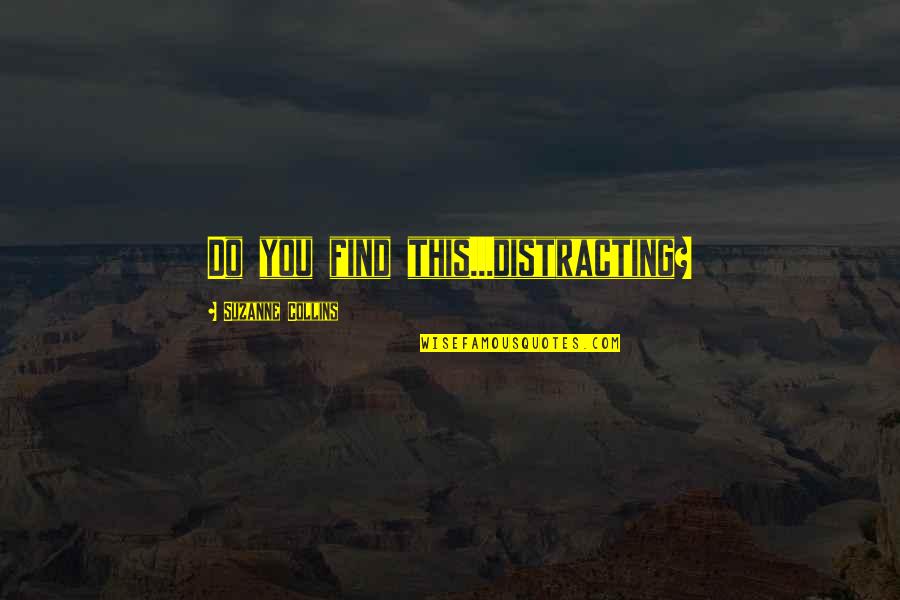 The Finnick Quotes By Suzanne Collins: Do you find this...distracting? The Finnick Quotes By Suzanne Collins: Do you find this...distracting?