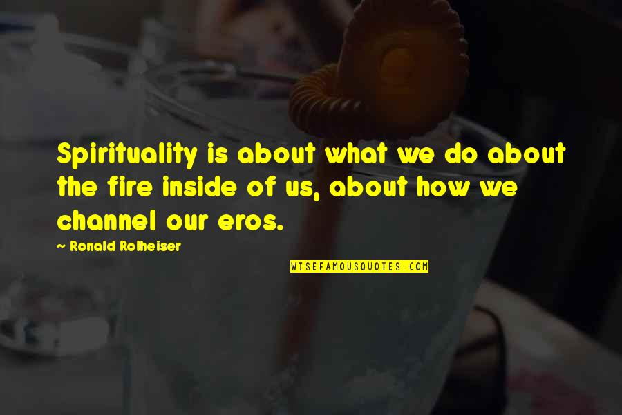 The Fire Inside Quotes By Ronald Rolheiser: Spirituality is about what we do about the