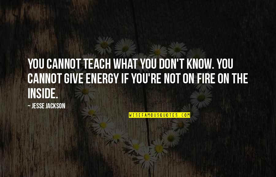 The Fire Inside You Quotes By Jesse Jackson: You cannot teach what you don't know. You