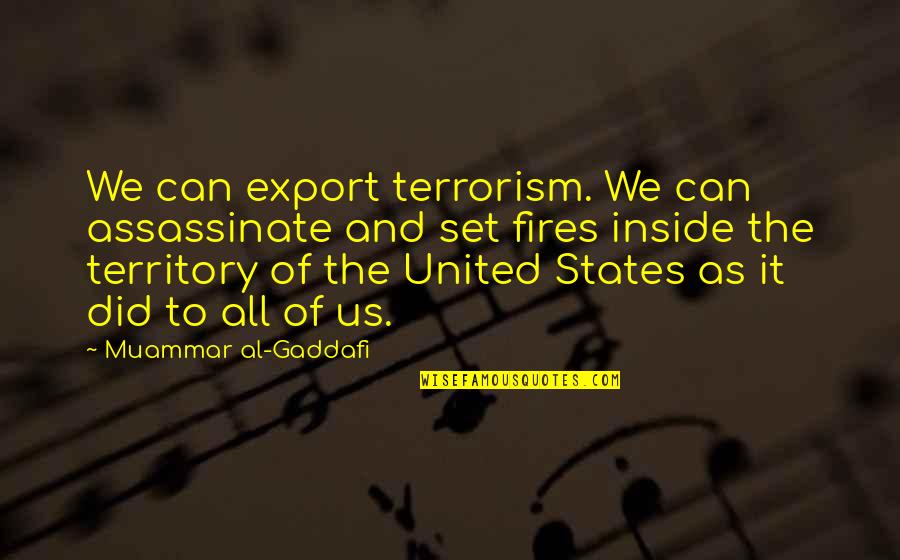 The Fire Inside You Quotes By Muammar Al-Gaddafi: We can export terrorism. We can assassinate and