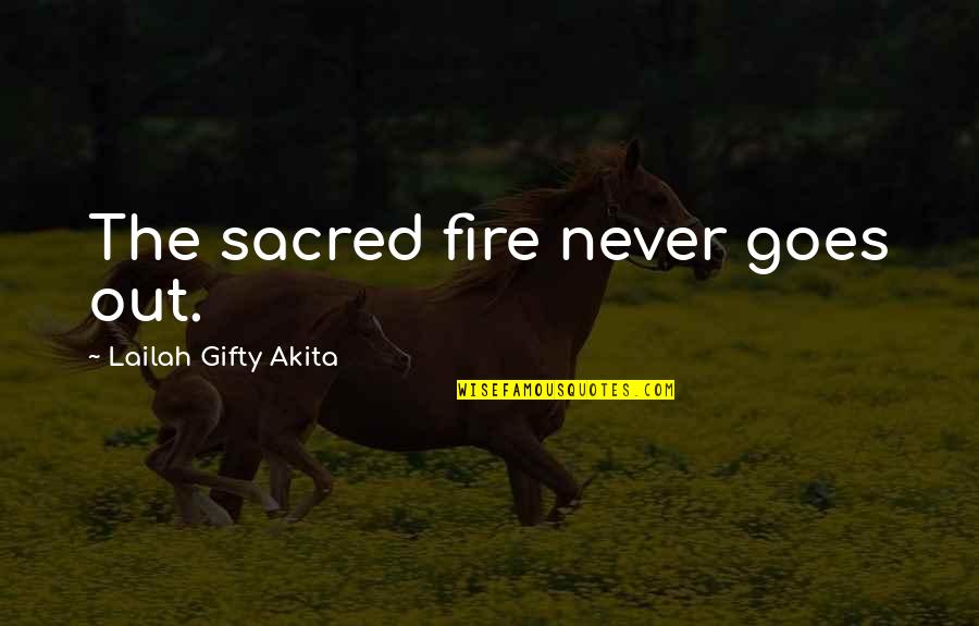 The Fire Never Goes Out Quotes By Lailah Gifty Akita: The sacred fire never goes out.