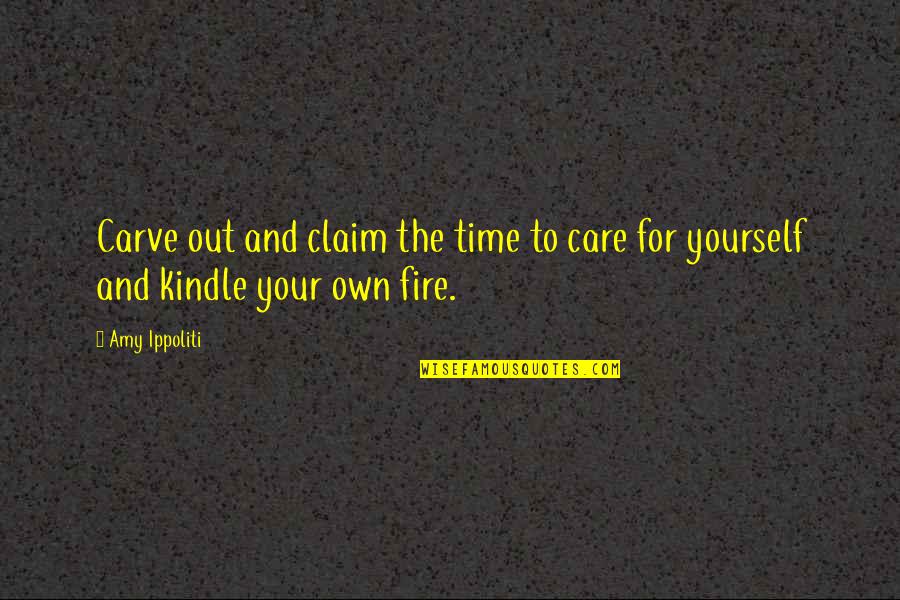 The Fire This Time Quotes By Amy Ippoliti: Carve out and claim the time to care