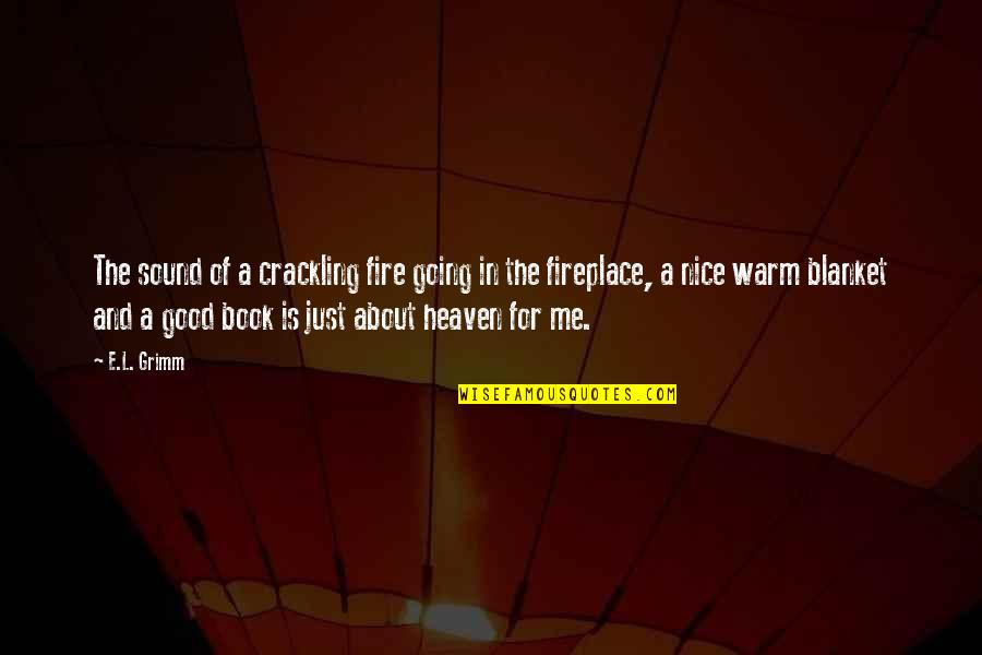 The Fireplace Quotes By E.L. Grimm: The sound of a crackling fire going in The Fireplace Quotes By E.L. Grimm: The sound of a crackling fire going in