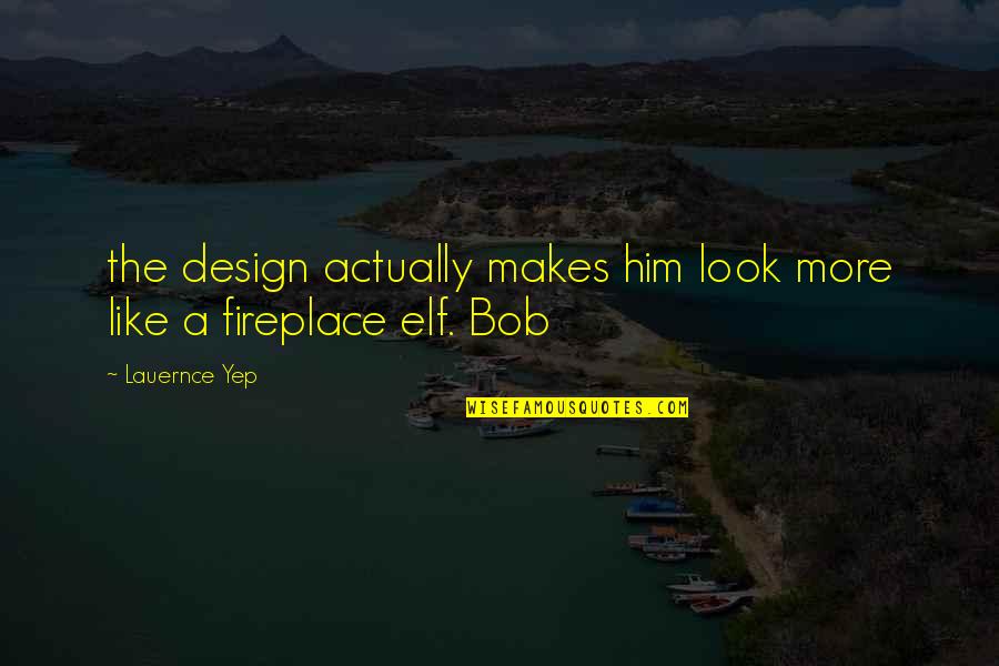 The Fireplace Quotes By Lauernce Yep: the design actually makes him look more like