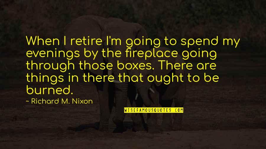 The Fireplace Quotes By Richard M. Nixon: When I retire I'm going to spend my The Fireplace Quotes By Richard M. Nixon: When I retire I'm going to spend my