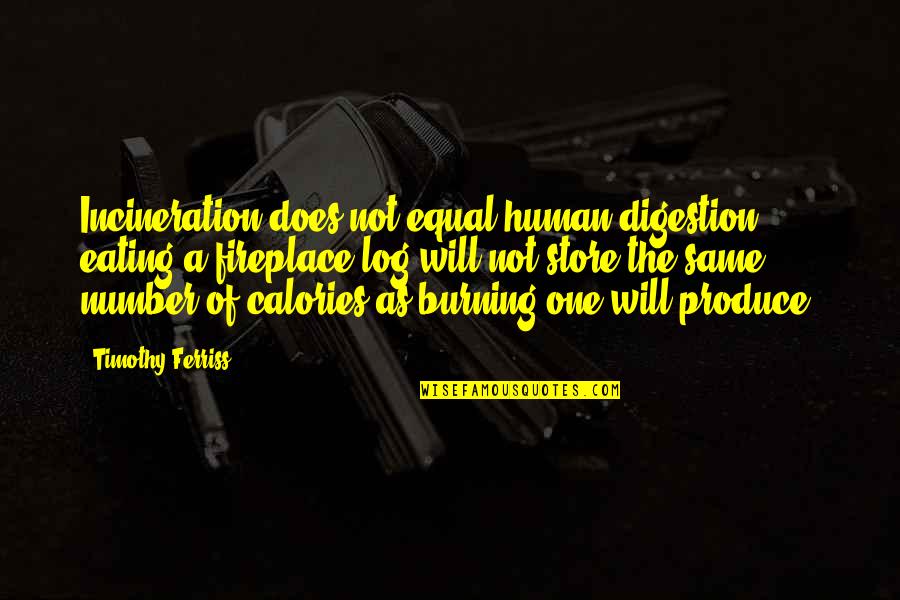 The Fireplace Quotes By Timothy Ferriss: Incineration does not equal human digestion; eating a The Fireplace Quotes By Timothy Ferriss: Incineration does not equal human digestion; eating a