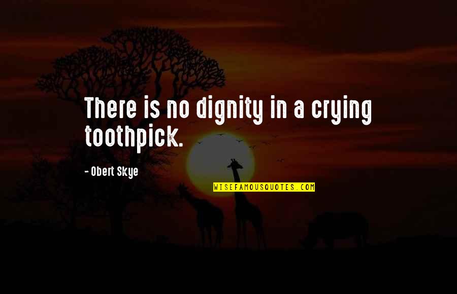 The Firm Gene Hackman Quotes By Obert Skye: There is no dignity in a crying toothpick.