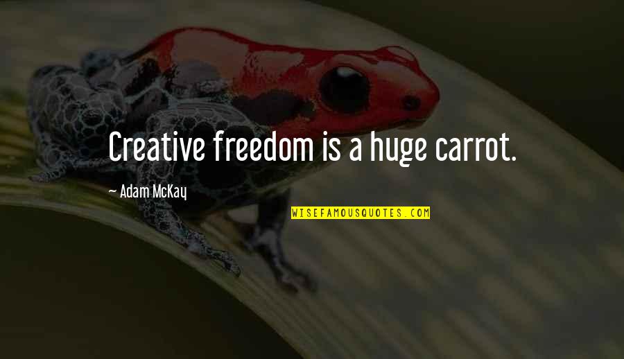 The Firm Grisham Quotes By Adam McKay: Creative freedom is a huge carrot. The Firm Grisham Quotes By Adam McKay: Creative freedom is a huge carrot.