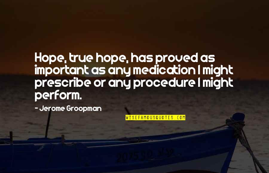 The Firm Yeti Quotes By Jerome Groopman: Hope, true hope, has proved as important as