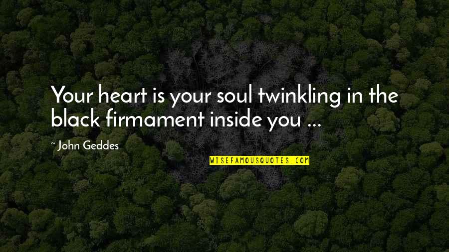 The Firmament Quotes By John Geddes: Your heart is your soul twinkling in the