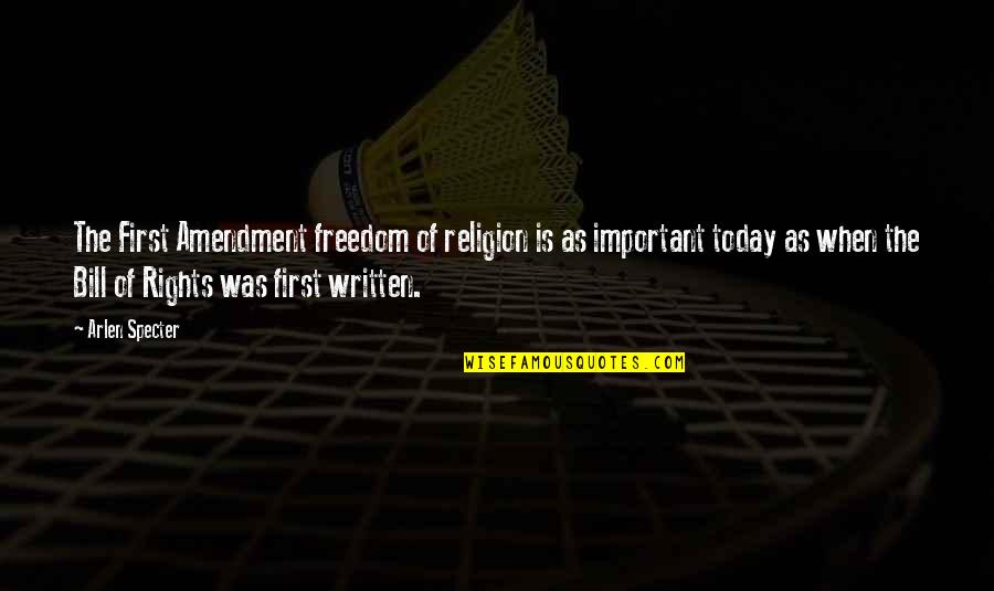 The First Amendment Quotes By Arlen Specter: The First Amendment freedom of religion is as