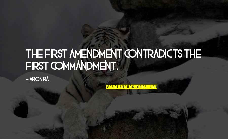 The First Amendment Quotes By Aron Ra: The First Amendment contradicts the First Commandment.